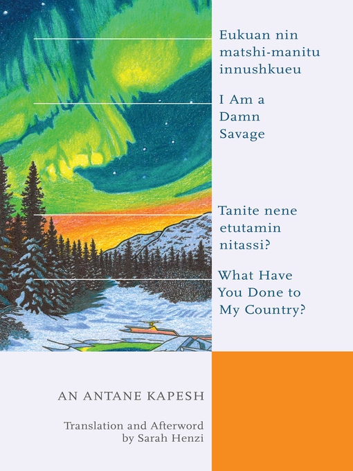 Title details for I Am a Damn Savage; What Have You Done to My Country? / Eukuan nin matshi-manitu innushkueu; Tanite nene etutamin nitassi? by An Antane Kapesh - Available